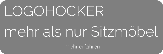 LOGOHOCKERmehr als nur Sitzmöbel   mehr erfahren